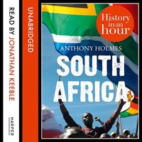 South Africa: History in an Hour - Anthony Holmes
