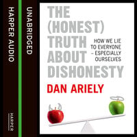 The (Honest) Truth About Dishonesty: How We Lie to Everyone – Especially Ourselves - Dan Ariely