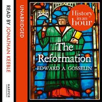 The Reformation: History in an Hour - Edward A Gosselin