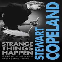 Strange Things Happen: A life with The Police, polo and pygmies - Stewart Copeland