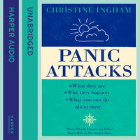 Panic Attacks: What they are, why they happen, and what you can do about them - Christine Ingham
