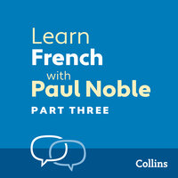 Learn French with Paul Noble for Beginners – Part 3: French Made Easy with Your 1 million-best-selling Personal Language Coach - Paul Noble
