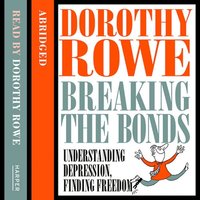 Understanding Depression and Finding Freedom: Breaking the bonds of isolation and fear - Dorothy Rowe