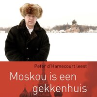 Moskou is een gekkenhuis: Verhalen over een wereldstad (verkorte versie) - Peter d' Hamecourt