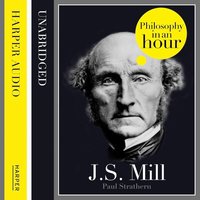 J.S. Mill: Philosophy in an Hour - Paul Strathern