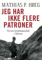 Jeg har ikke flere patroner - Fire års krigsfangenskab i Sibirien - Mathias P. Høeg
