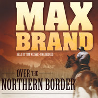 Over the Northern Border - Max Brand