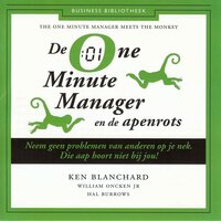 De one minute manager en de apenrots: neem geen problemen van anderen op je nek - Ken Blanchard, William Oncken Jr., Hal Burrows