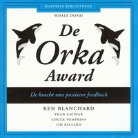 De Orka Award: De kracht van positieve feedback - Ken Blanchard, Thad Lacinak, Jim Ballard, Chuck Tompkins
