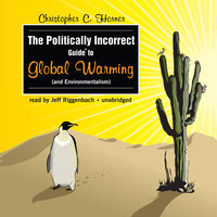The Politically Incorrect Guide to Global Warming (and Environmentalism) - Christopher C. Horner