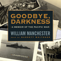 Goodbye, Darkness: A Memoir of the Pacific War - William Manchester