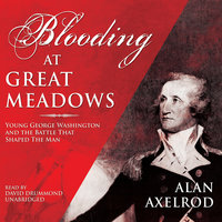 Blooding at Great Meadows: Young George Washington and the Battle That Shaped the Man - Alan Axelrod