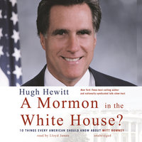 A Mormon in the White House?: 10 Things Every American Should Know about Mitt Romney - Hugh Hewitt