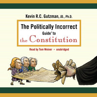 The Politically Incorrect Guide to the Constitution - Kevin R. C. Gutzman