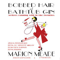 Bobbed Hair and Bathtub Gin: Writers Running Wild in the Twenties - Marion Meade
