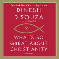 What’s So Great about Christianity - Dinesh D’Souza