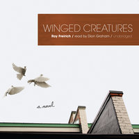 Winged Creatures: A Novel - Roy Freirich