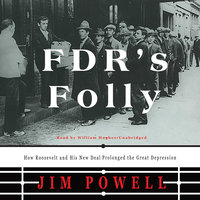 FDR’s Folly: How Roosevelt and His New Deal Prolonged the Great Depression - Jim Powell
