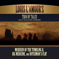 Louis L’Amour’s Trio of Tales: McQueen of the Tumbling K, Big Medicine, and Dutchman’s Flat - Louis L’Amour