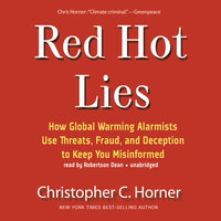 Red Hot Lies: How Global Warming Alarmists Use Threats, Fraud, and Deception to Keep You Misinformed - Christopher C. Horner