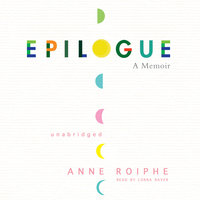 Epilogue: A Memoir - Anne Roiphe
