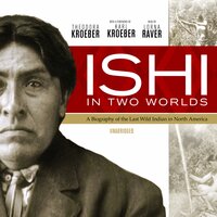 Ishi in Two Worlds: A Biography of the Last Wild Indian in North America - Theodora Kroeber