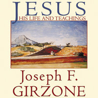 Jesus: His Life and Teachings, As Recorded by His Friends Matthew, Mark, Luke and John - Joseph F. Girzone