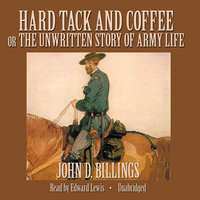 Hard Tack and Coffee: or, The Unwritten Story of Army Life - John D. Billings