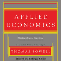 Applied Economics: Thinking Beyond Stage One - Thomas Sowell