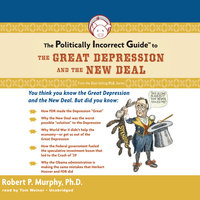 The Politically Incorrect Guide to the Great Depression and the New Deal - Dr. Robert P. Murphy