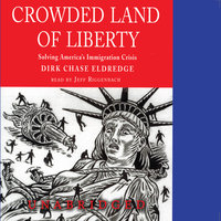Crowded Land of Liberty: Solving America’s Immigration Crisis - Dirk Chase Eldredge