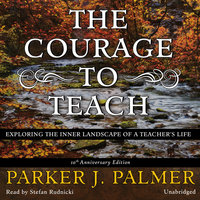 The Courage to Teach, Tenth Anniversary Edition: Exploring the Inner Landscape of a Teacher's Life - Parker J. Palmer