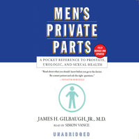 Men’s Private Parts: A Pocket Reference to Prostate, Urologic, and Sexual Health - James H. Gilbaugh