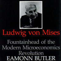 Ludwig von Mises: Fountainhead of the Modern Microeconomics Revolution - Eamonn Butler