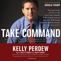 Take Command: 10 Leadership Principles I Learned in the Military and Put to Work for Donald Trump - Kelly Perdew