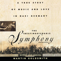 The Inextinguishable Symphony: A True Story of Music and Love in Nazi Germany - Martin Goldsmith