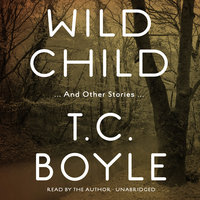 Wild Child, and Other Stories - T. C. Boyle
