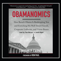 Obamanomics: How Barack Obama Is Bankrupting You and Enriching His Wall Street Friends, Corporate Lobbyists, and Union Bosses - Timothy P. Carney