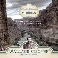 Beyond the Hundredth Meridian: John Wesley Powell and the Second Opening of the West - Wallace Stegner