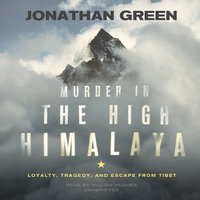 Murder in the High Himalaya: Loyalty, Tragedy, and Escape from Tibet - Jonathan Green