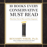 10 Books Every Conservative Must Read: Plus Four Not to Miss and One Imposter - Benjamin Wiker (Ph.D.)