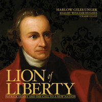 Lion of Liberty: Patrick Henry and the Call to a New Nation - Harlow Giles Unger