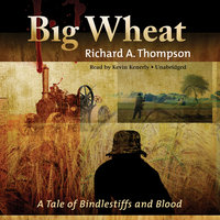Big Wheat: A Tale of Bindlestiffs and Blood - Richard A. Thompson