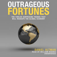 Outrageous Fortunes: The Twelve Surprising Trends That Will Reshape the Global Economy - Daniel Altman