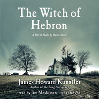 The Witch of Hebron: A World Made by Hand Novel - James Howard Kunstler