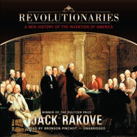 Revolutionaries: A New History of the Invention of America - Jack N. Rakove