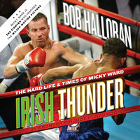 Irish Thunder: The Hard Life & Times of Micky Ward - Bob Halloran