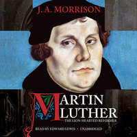 Martin Luther, the Lion-Hearted Reformer - J. A. Morrison