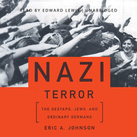 Nazi Terror: The Gestapo, Jews, and Ordinary Germans - Eric A. Johnson