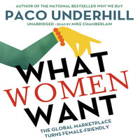 What Women Want: The Global Marketplace Turns Female-Friendly - Paco Underhill